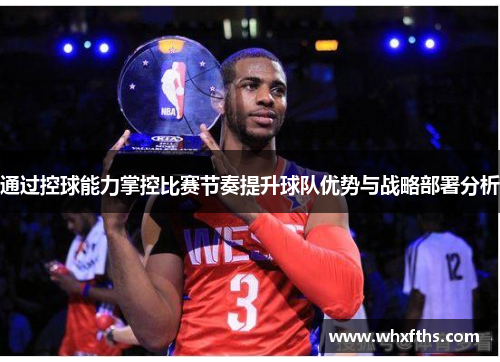 通过控球能力掌控比赛节奏提升球队优势与战略部署分析