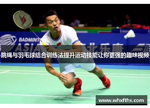 跳绳与羽毛球结合训练法提升运动技能让你更强的趣味视频