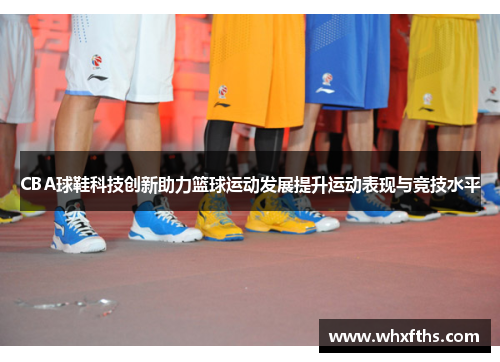 CBA球鞋科技创新助力篮球运动发展提升运动表现与竞技水平