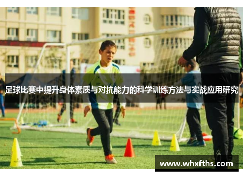 足球比赛中提升身体素质与对抗能力的科学训练方法与实战应用研究