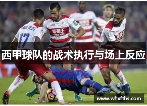 西甲球队的战术执行与场上反应